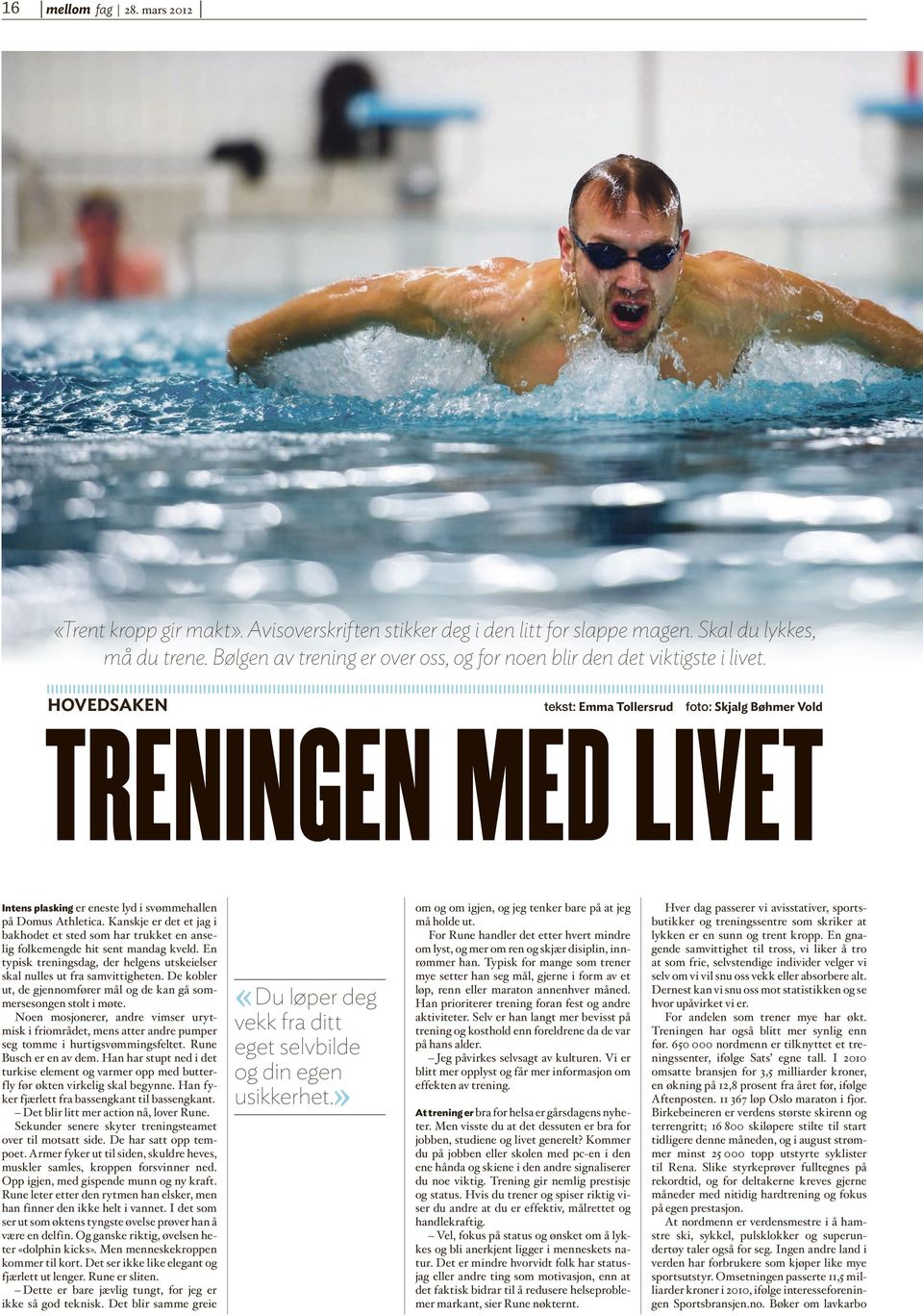 HOVEDSAKEN tekst: Emma Tollersrud foto: Skjalg Bøhmer Vold TRENINGEN MED LIVET Intens plasking er eneste lyd i svømmehallen på Domus Athletica.