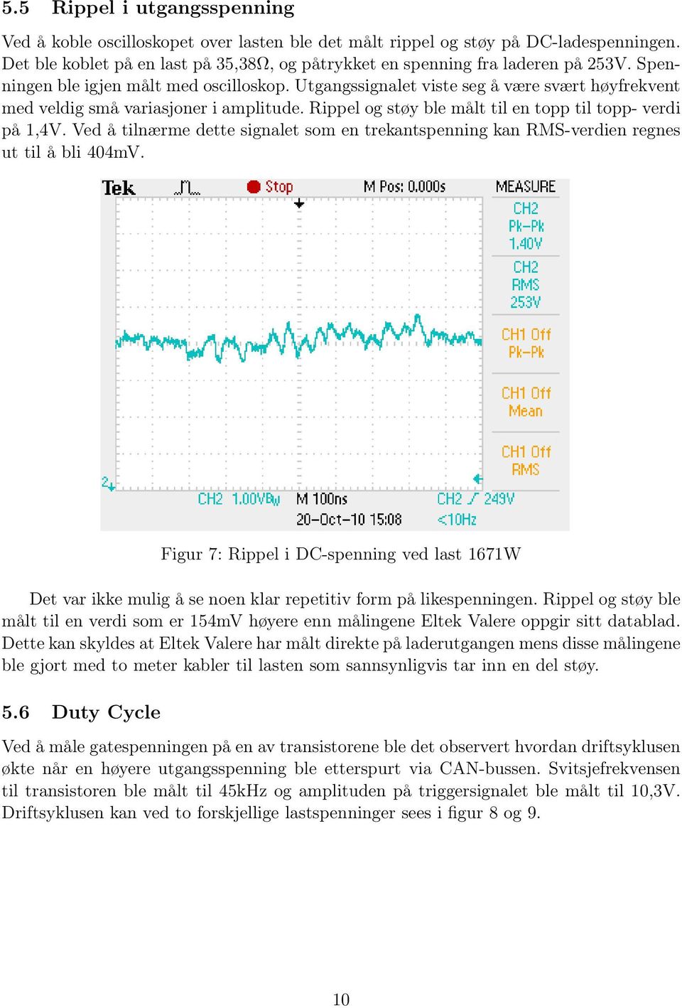 Ved å tilnærme dette signalet som en trekantspenning kan RMS-verdien regnes ut til å bli 404mV.