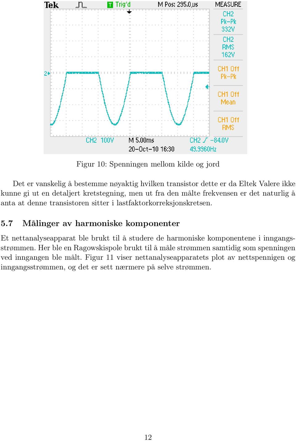 7 Målinger av harmoniske komponenter Et nettanalyseapparat ble brukt til å studere de harmoniske komponentene i inngangsstrømmen.