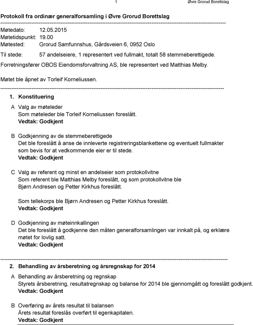 00 Møtested: Grorud Samfunnshus, Gårdsveien 6, 0952 Oslo Til stede: 57 andelseiere, 1 representert ved fullmakt, totalt 58 stemmeberettigede.
