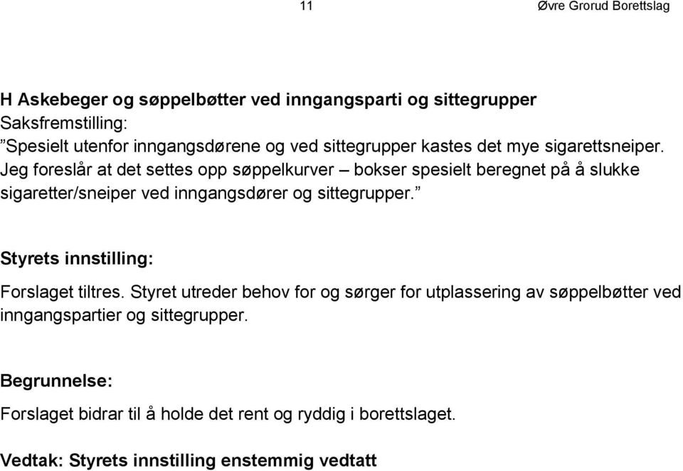 Jeg foreslår at det settes opp søppelkurver bokser spesielt beregnet på å slukke sigaretter/sneiper ved inngangsdører og sittegrupper.