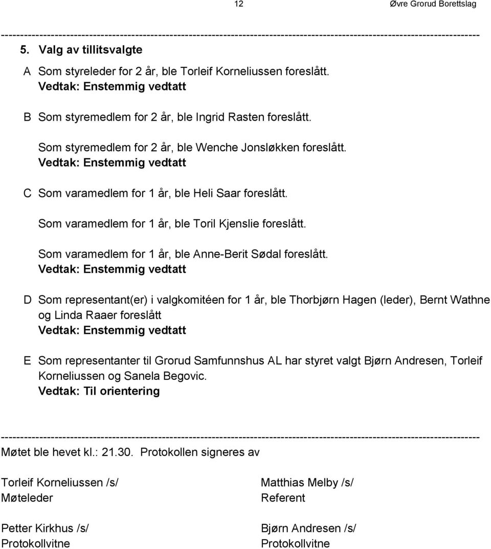 Som styremedlem for 2 år, ble Wenche Jonsløkken foreslått. Vedtak: Enstemmig vedtatt C Som varamedlem for 1 år, ble Heli Saar foreslått. Som varamedlem for 1 år, ble Toril Kjenslie foreslått.