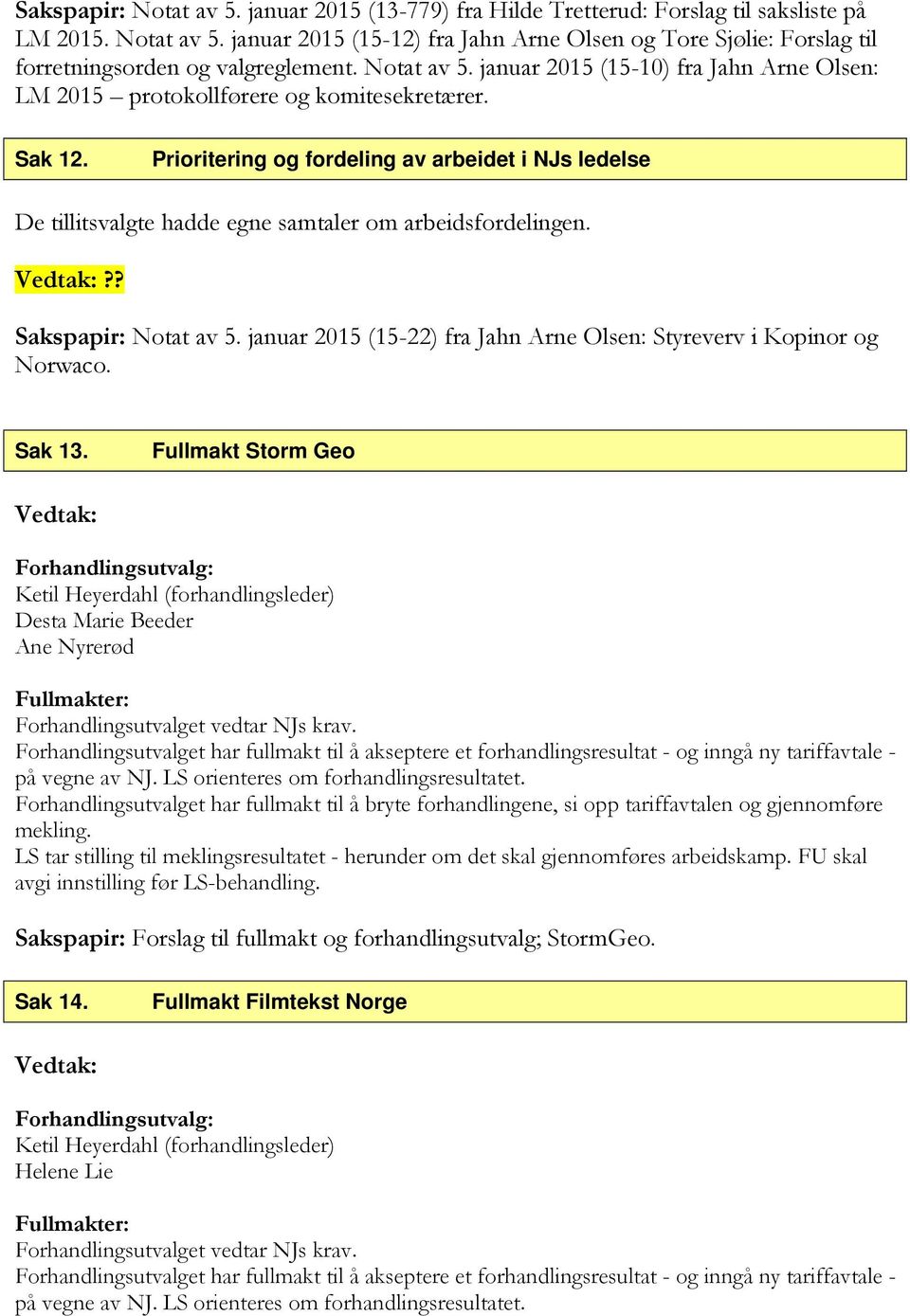 Prioritering og fordeling av arbeidet i NJs ledelse De tillitsvalgte hadde egne samtaler om arbeidsfordelingen.?? Sakspapir: Notat av 5.