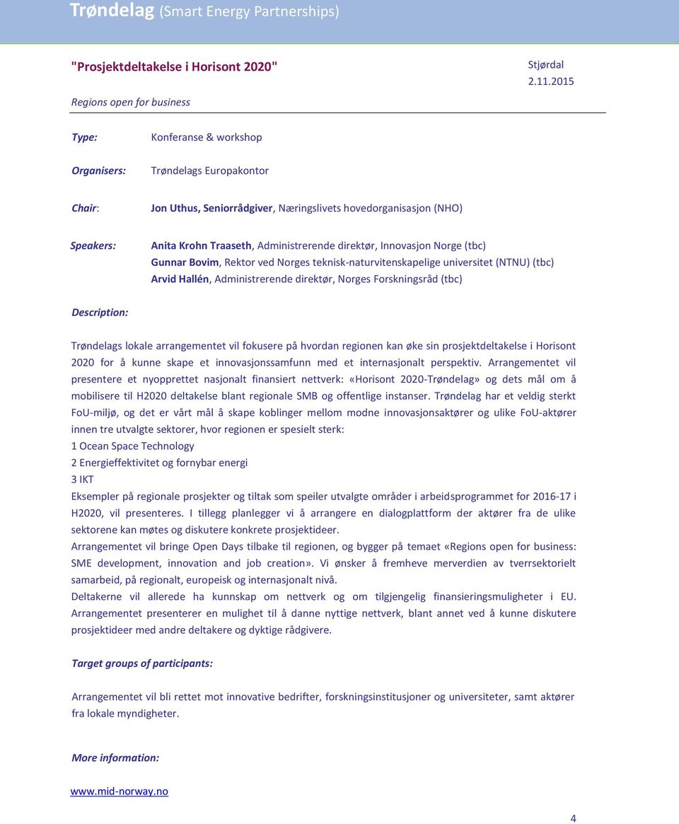 direktør, Innovasjon Norge (tbc) Gunnar Bovim, Rektor ved Norges teknisk-naturvitenskapelige universitet (NTNU) (tbc) Arvid Hallén, Administrerende direktør, Norges Forskningsråd (tbc) Trøndelags