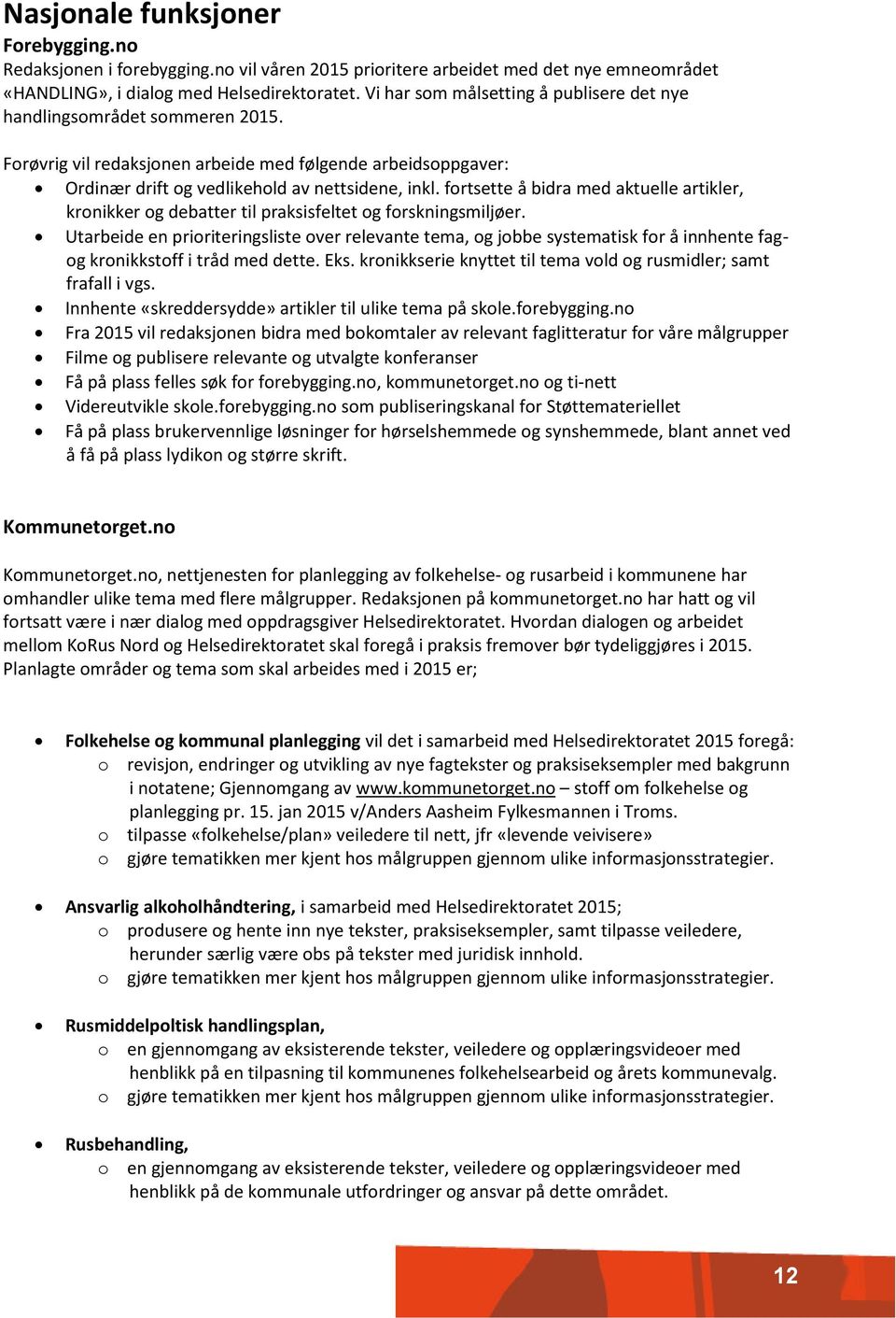 fortsette å bidra med aktuelle artikler, kronikker og debatter til praksisfeltet og forskningsmiljøer.