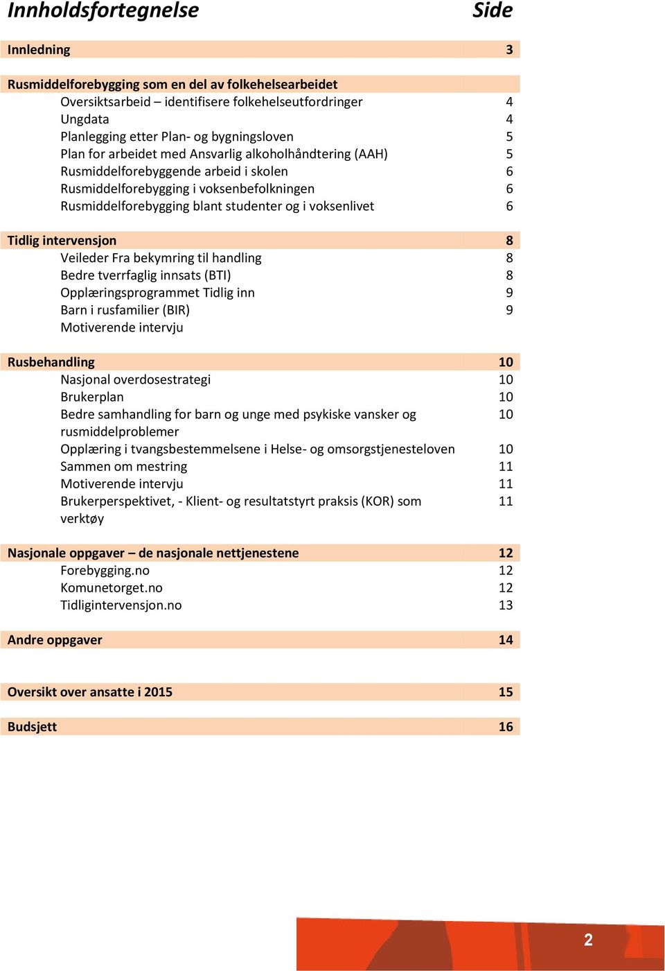 Tidlig intervensjon 8 Veileder Fra bekymring til handling 8 Bedre tverrfaglig innsats (BTI) 8 Opplæringsprogrammet Tidlig inn 9 Barn i rusfamilier (BIR) 9 Motiverende intervju Rusbehandling 10