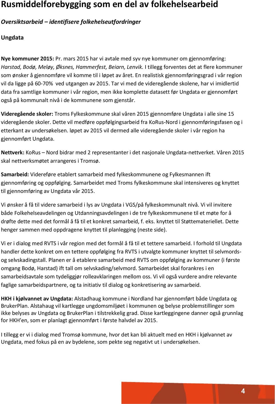 I tillegg forventes det at flere kommuner som ønsker å gjennomføre vil komme til i løpet av året. En realistisk gjennomføringsgrad i vår region vil da ligge på 60-70% ved utgangen av 2015.