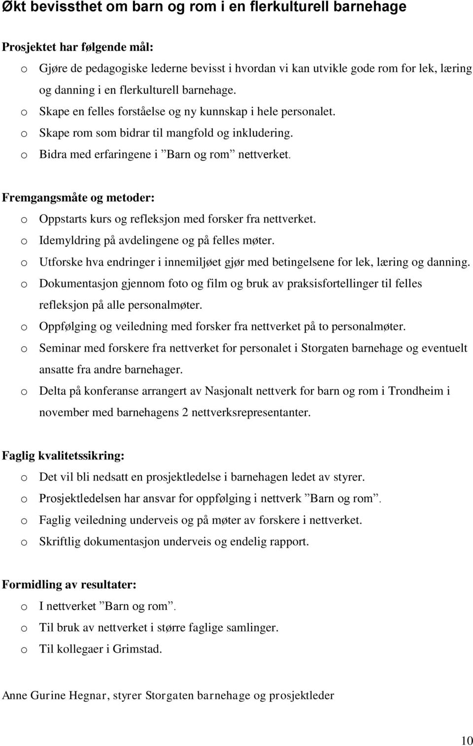 Fremgangsmåte og metoder: o Oppstarts kurs og refleksjon med forsker fra nettverket. o Idemyldring på avdelingene og på felles møter.