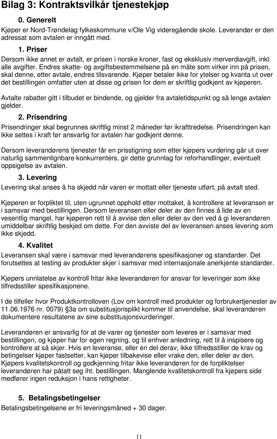 Endres skatte- og avgiftsbestemmelsene på en måte som virker inn på prisen, skal denne, etter avtale, endres tilsvarende.