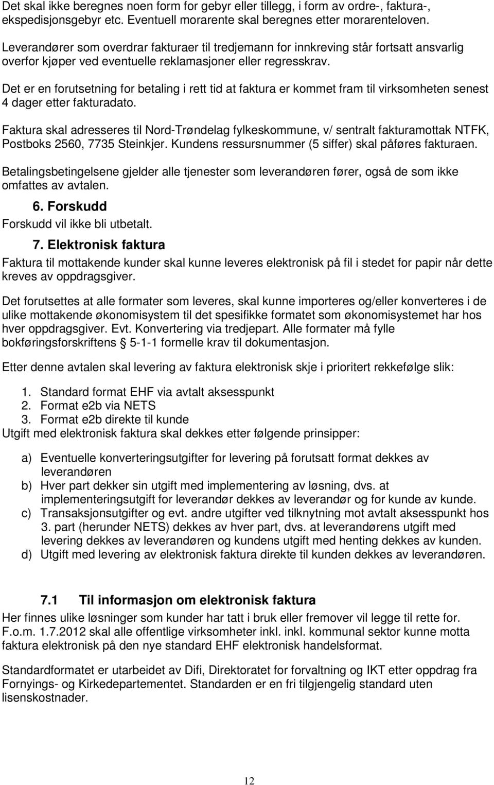 Det er en forutsetning for betaling i rett tid at faktura er kommet fram til virksomheten senest 4 dager etter fakturadato.