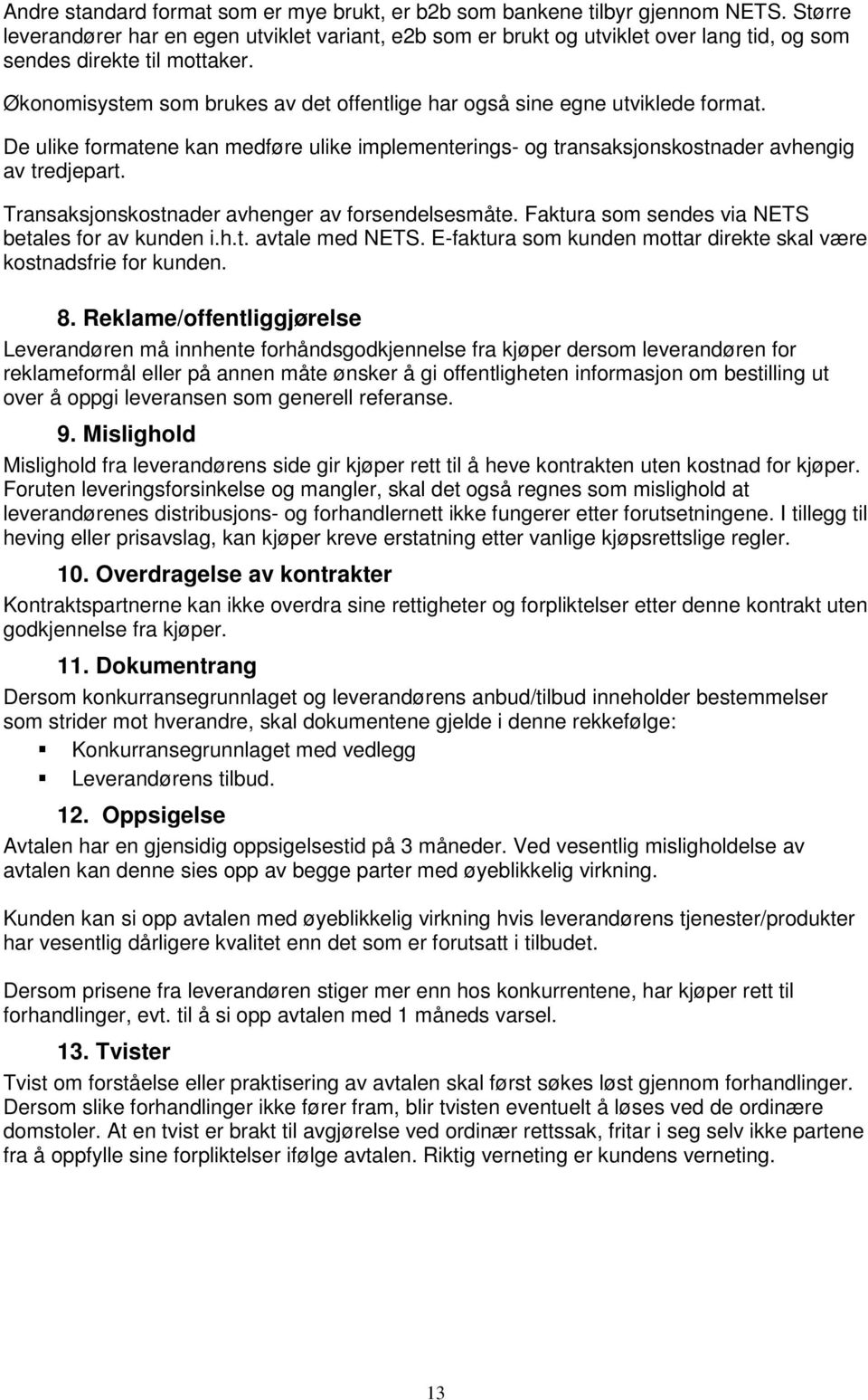 Økonomisystem som brukes av det offentlige har også sine egne utviklede format. De ulike formatene kan medføre ulike implementerings- og transaksjonskostnader avhengig av tredjepart.