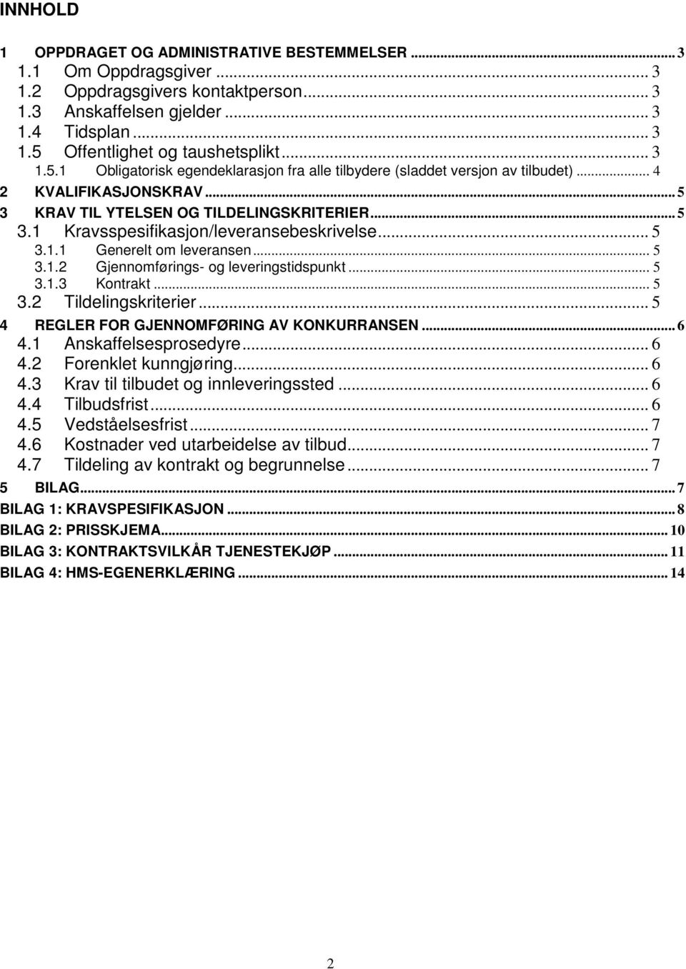 .. 5 3.1.1 Generelt om leveransen... 5 3.1.2 Gjennomførings- og leveringstidspunkt... 5 3.1.3 Kontrakt... 5 3.2 Tildelingskriterier... 5 4 REGLER FOR GJENNOMFØRING AV KONKURRANSEN... 6 4.