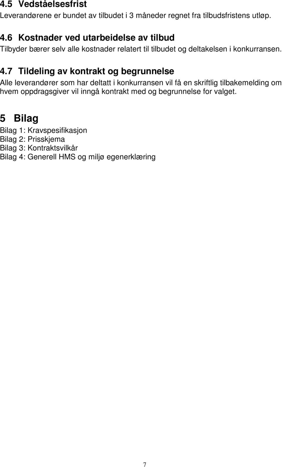 7 Tildeling av kontrakt og begrunnelse Alle leverandører som har deltatt i konkurransen vil få en skriftlig tilbakemelding om hvem