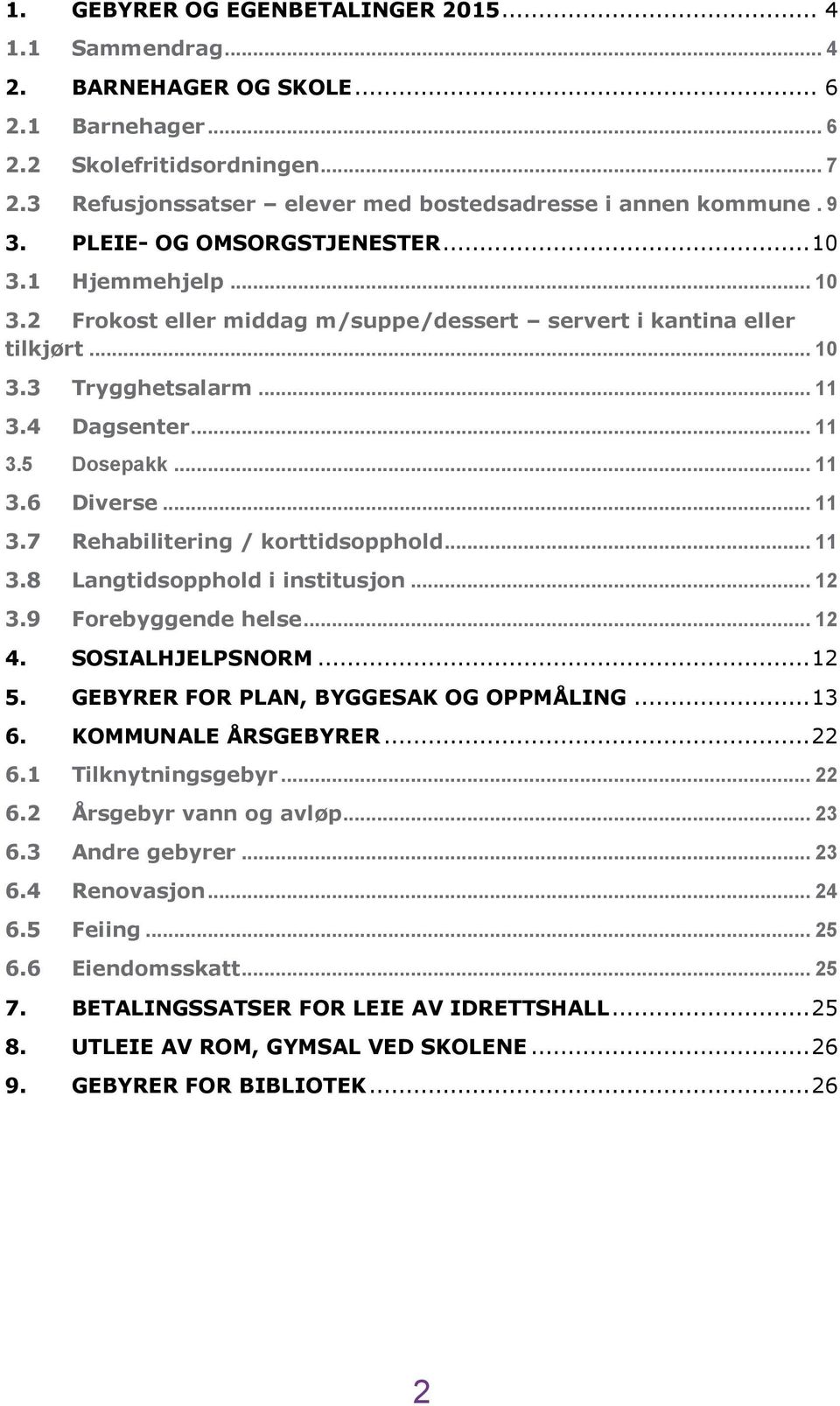 .. 11 3.6 Diverse... 11 3.7 Rehabilitering / korttidsopphold... 11 3.8 Langtidsopphold i institusjon... 12 3.9 Forebyggende helse... 12 4. SOSIALHJELPSNOR... 12 5.