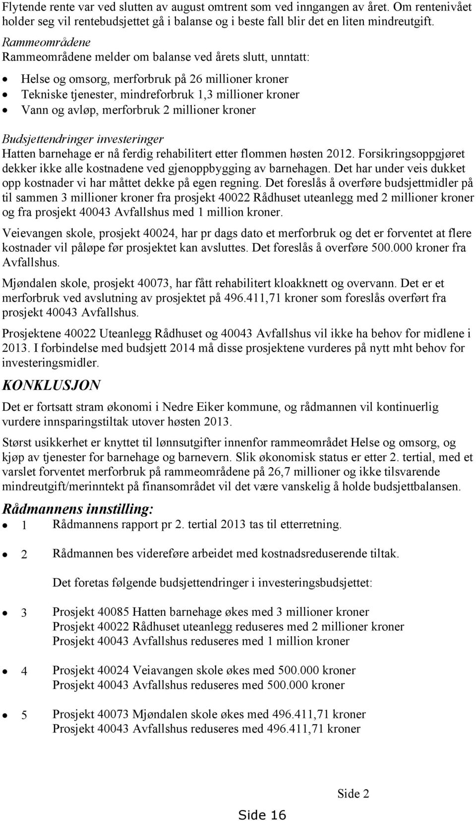 merforbruk 2 millioner kroner Budsjettendringer investeringer Hatten barnehage er nå ferdig rehabilitert etter flommen høsten 2012.