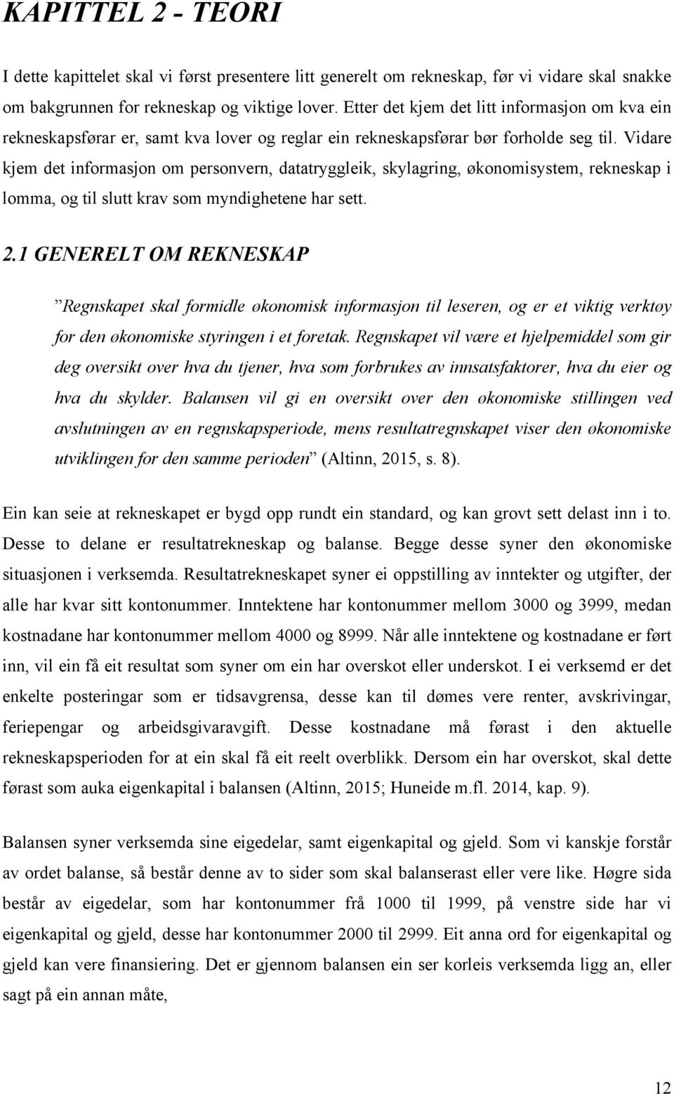 Vidare kjem det informasjon om personvern, datatryggleik, skylagring, økonomisystem, rekneskap i lomma, og til slutt krav som myndighetene har sett. 2.