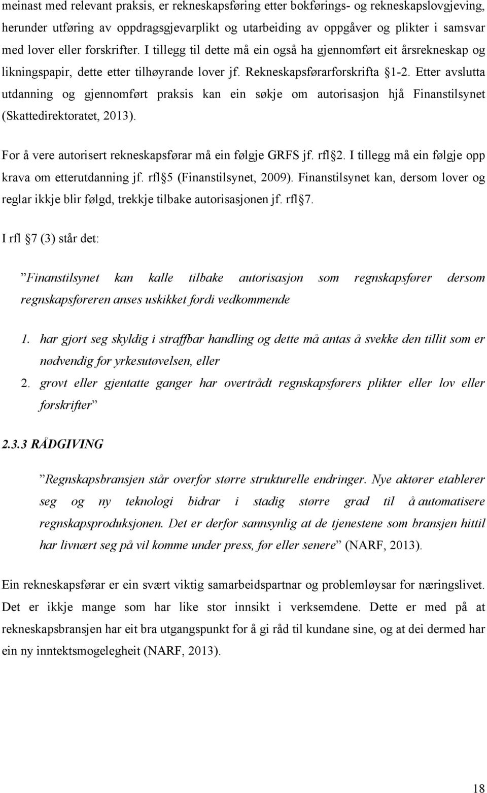 Etter avslutta utdanning og gjennomført praksis kan ein søkje om autorisasjon hjå Finanstilsynet (Skattedirektoratet, 2013). For å vere autorisert rekneskapsførar må ein følgje GRFS jf. rfl 2.