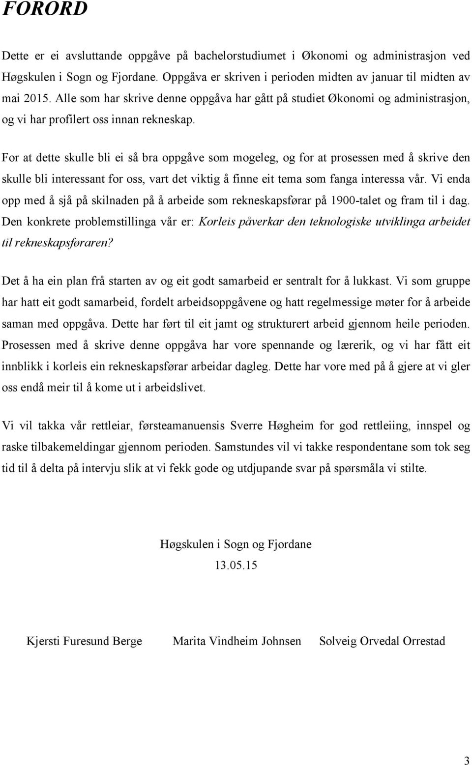 For at dette skulle bli ei så bra oppgåve som mogeleg, og for at prosessen med å skrive den skulle bli interessant for oss, vart det viktig å finne eit tema som fanga interessa vår.