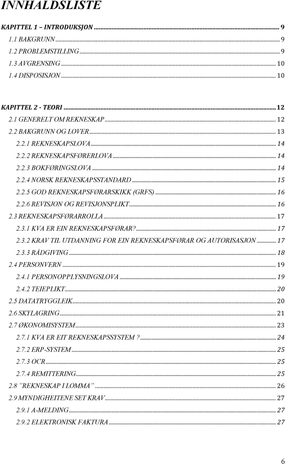 .. 16 2.3 REKNESKAPSFØRARROLLA... 17 2.3.1 KVA ER EIN REKNESKAPSFØRAR?... 17 2.3.2 KRAV TIL UTDANNING FOR EIN REKNESKAPSFØRAR OG AUTORISASJON... 17 2.3.3 RÅDGIVING... 18 2.4 PERSONVERN... 19 2.4.1 PERSONOPPLYSNINGSLOVA.