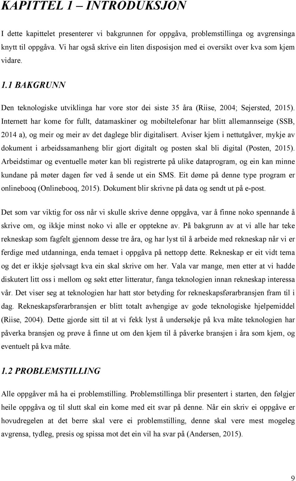 Internett har kome for fullt, datamaskiner og mobiltelefonar har blitt allemannseige (SSB, 2014 a), og meir og meir av det daglege blir digitalisert.