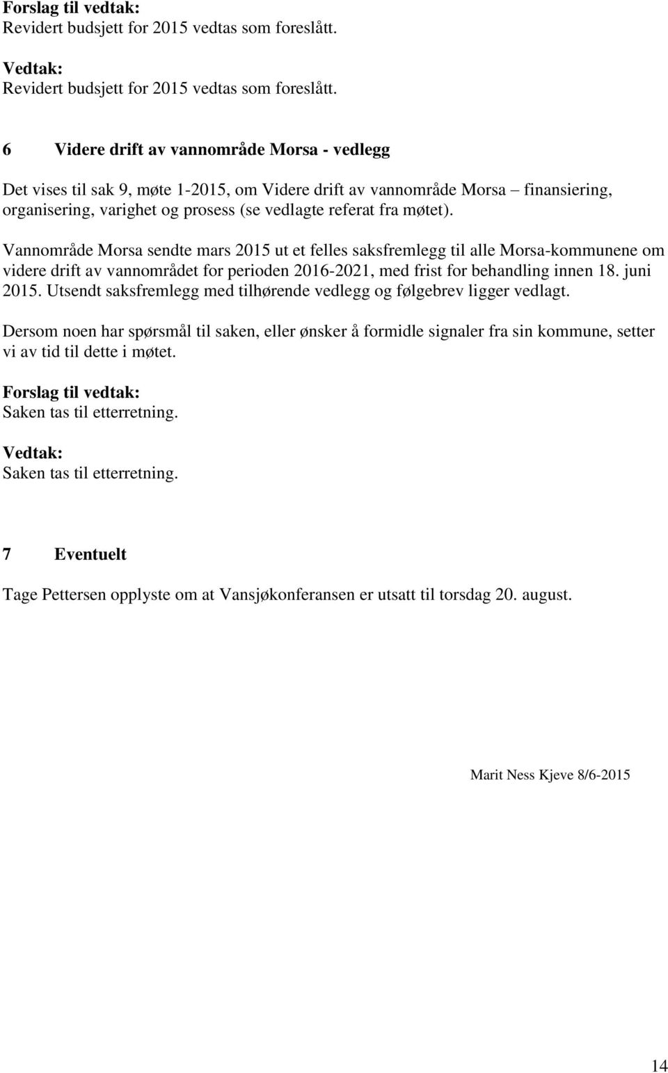 Vannområde Morsa sendte mars 2015 ut et felles saksfremlegg til alle Morsa-kommunene om videre drift av vannområdet for perioden 2016-2021, med frist for behandling innen 18. juni 2015.