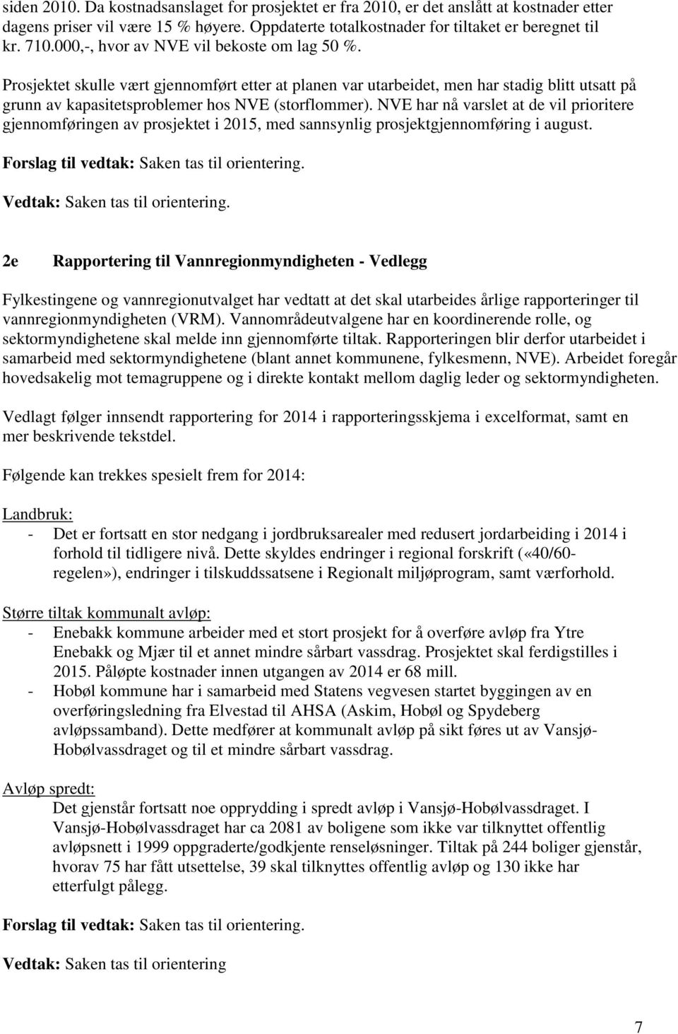 NVE har nå varslet at de vil prioritere gjennomføringen av prosjektet i 2015, med sannsynlig prosjektgjennomføring i august. Forslag til vedtak: Saken tas til orientering.