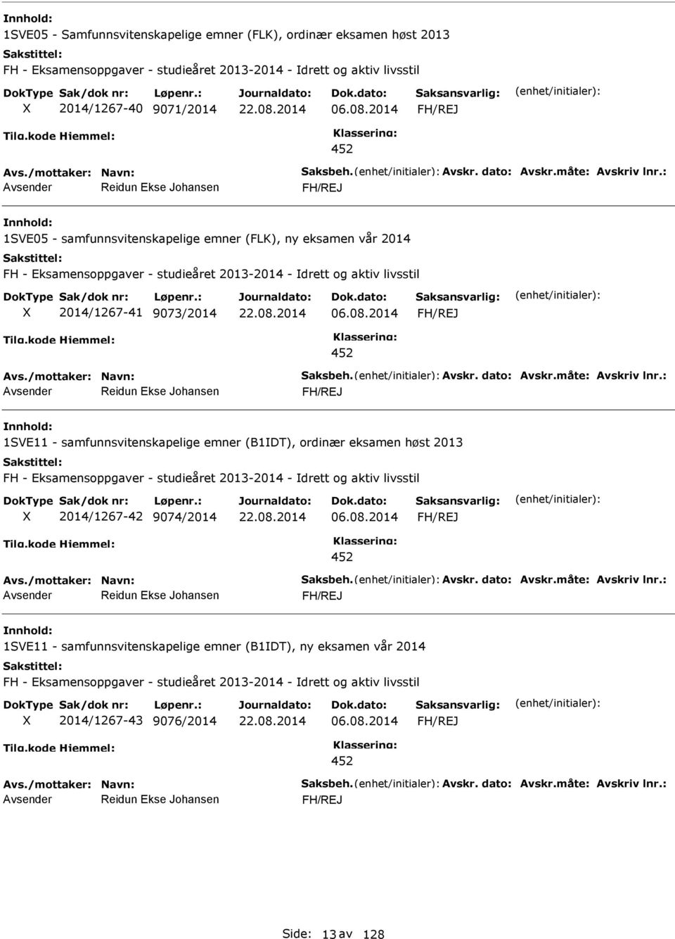 2014 452 Reidun Ekse Johansen 1SVE11 - samfunnsvitenskapelige emner (B1DT), ordinær eksamen høst 2013 FH - Eksamensoppgaver - studieåret 2013-2014 - drett og aktiv livsstil 2014/1267-42 9074/2014 06.