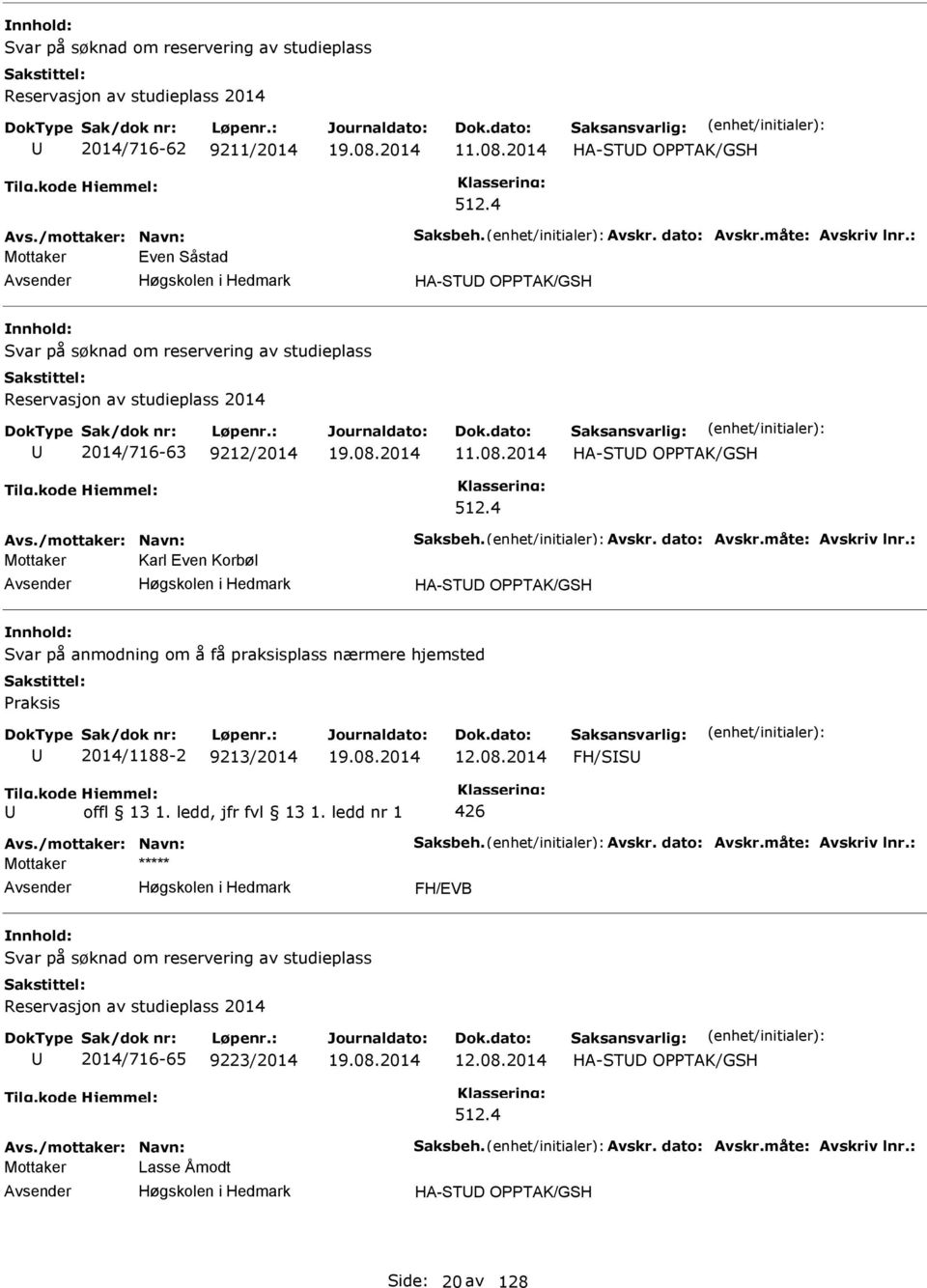 2014 HA-STD OPPTAK/GSH 512.4 Mottaker Karl Even Korbøl HA-STD OPPTAK/GSH Svar på anmodning om å få praksisplass nærmere hjemsted Praksis 2014/1188-2 9213/2014 12.08.