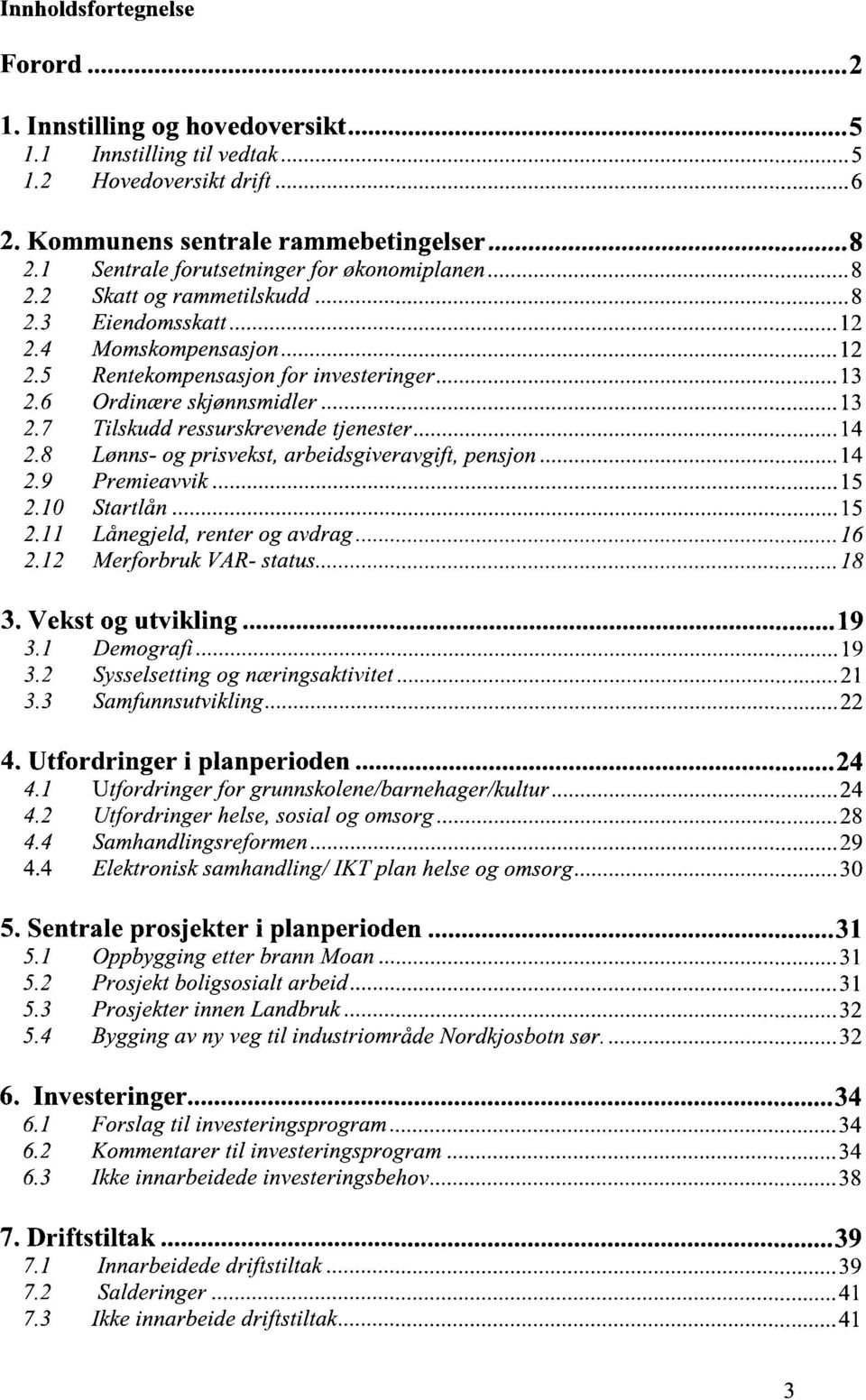 7 Tilskudd ressurskrevende tjenester 14 2.8 Lønns- og prisvekst, arbeidsgiveravgift, pensjon 14 2.9 Premieavvik 15 2.10 Startlån 15 2.11 Lånegjeld, renter og avdrag 16 2.