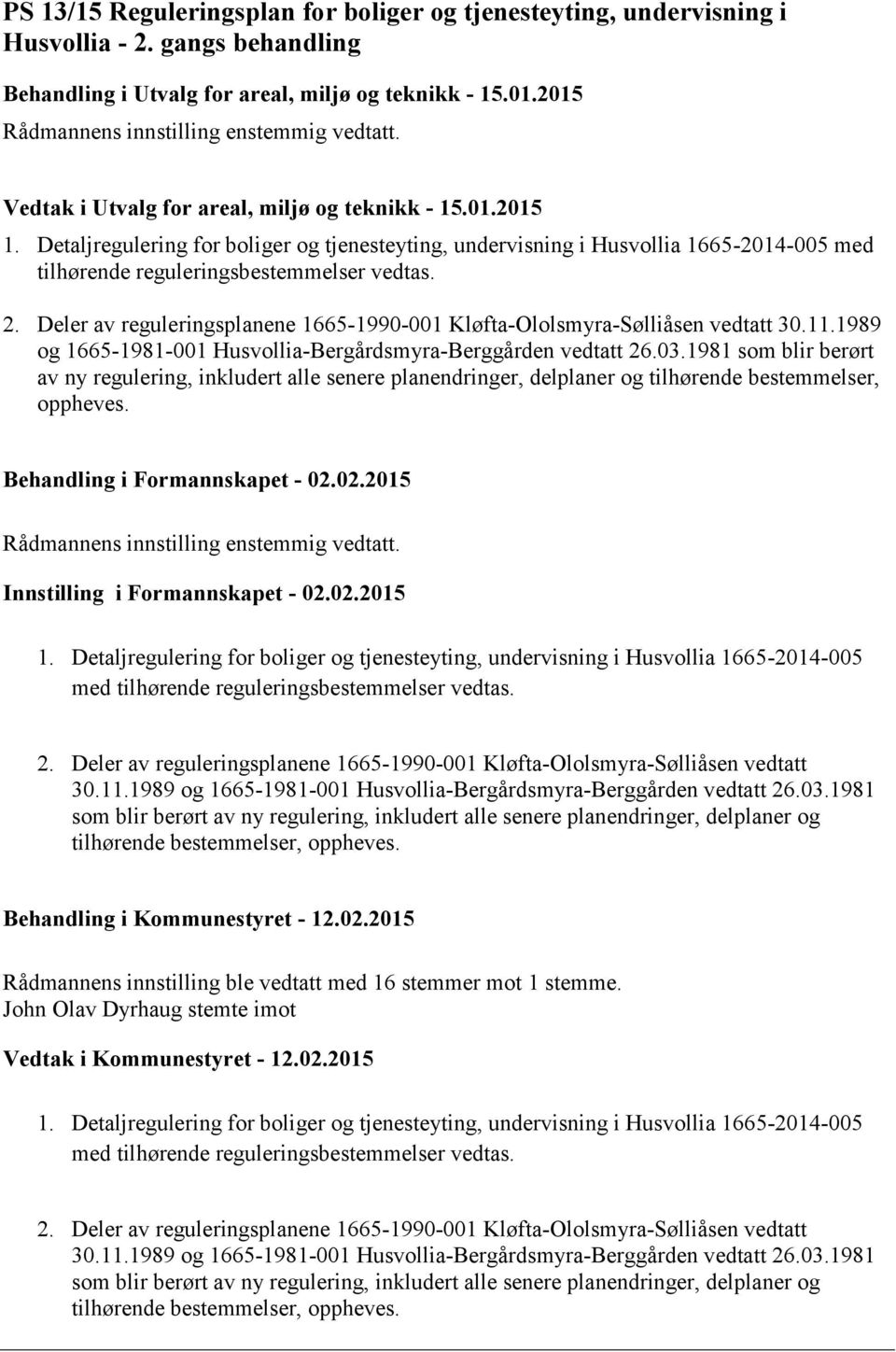 Detaljregulering for boliger og tjenesteyting, undervisning i Husvollia 1665-2014-005 med tilhørende reguleringsbestemmelser vedtas. 2.