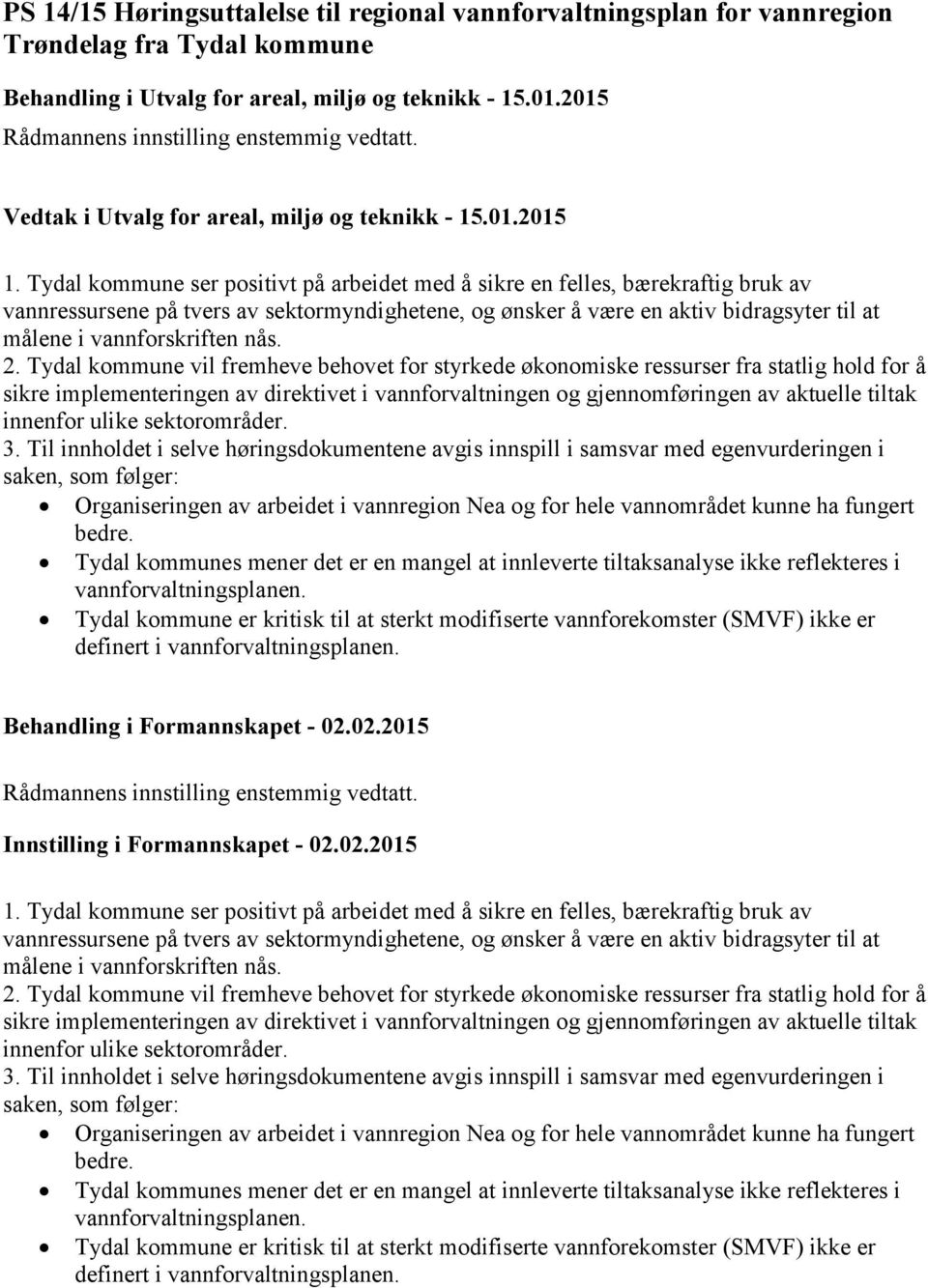 Tydal kommune ser positivt på arbeidet med å sikre en felles, bærekraftig bruk av vannressursene på tvers av sektormyndighetene, og ønsker å være en aktiv bidragsyter til at målene i vannforskriften