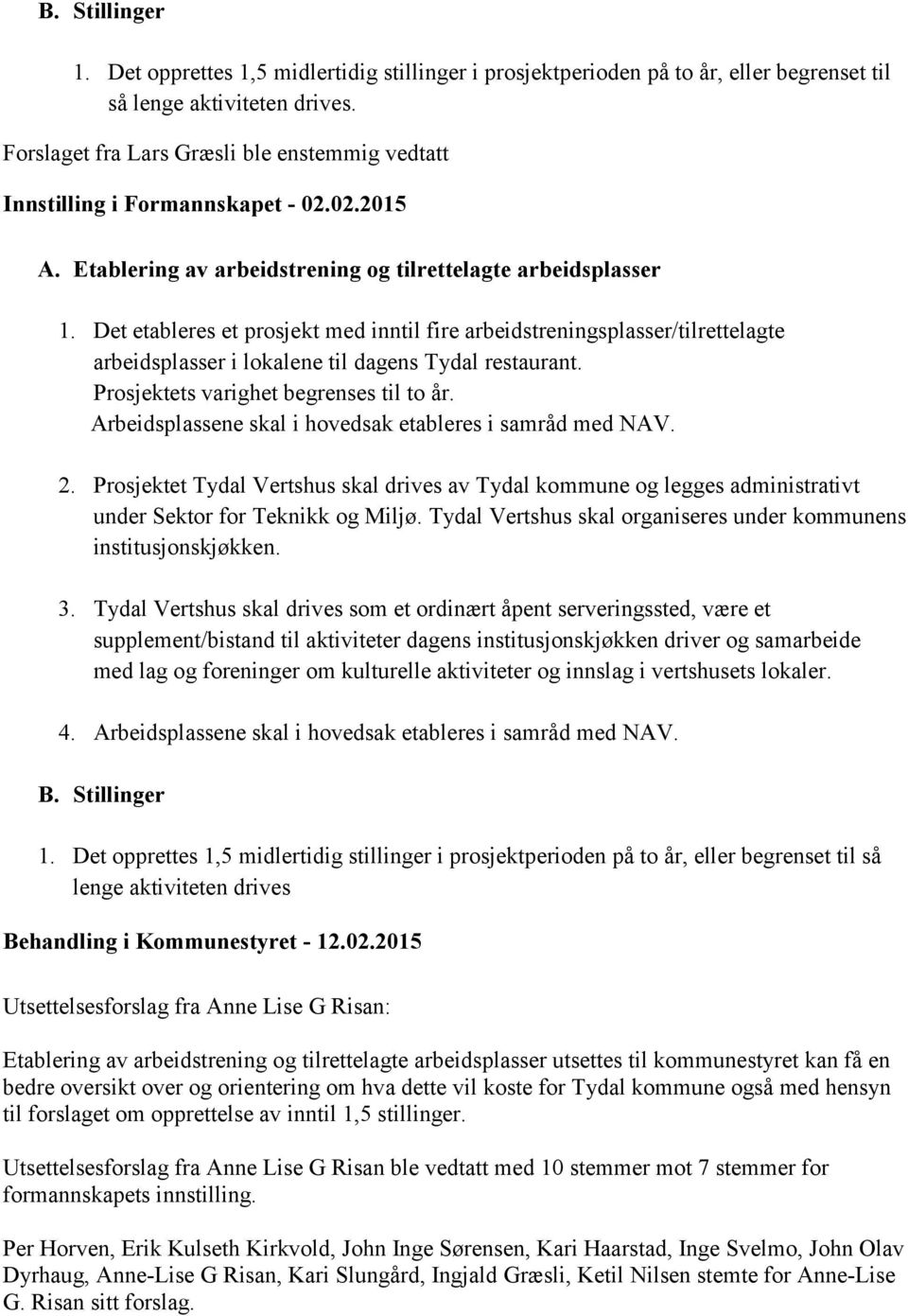 Det etableres et prosjekt med inntil fire arbeidstreningsplasser/tilrettelagte arbeidsplasser i lokalene til dagens Tydal restaurant. Prosjektets varighet begrenses til to år.