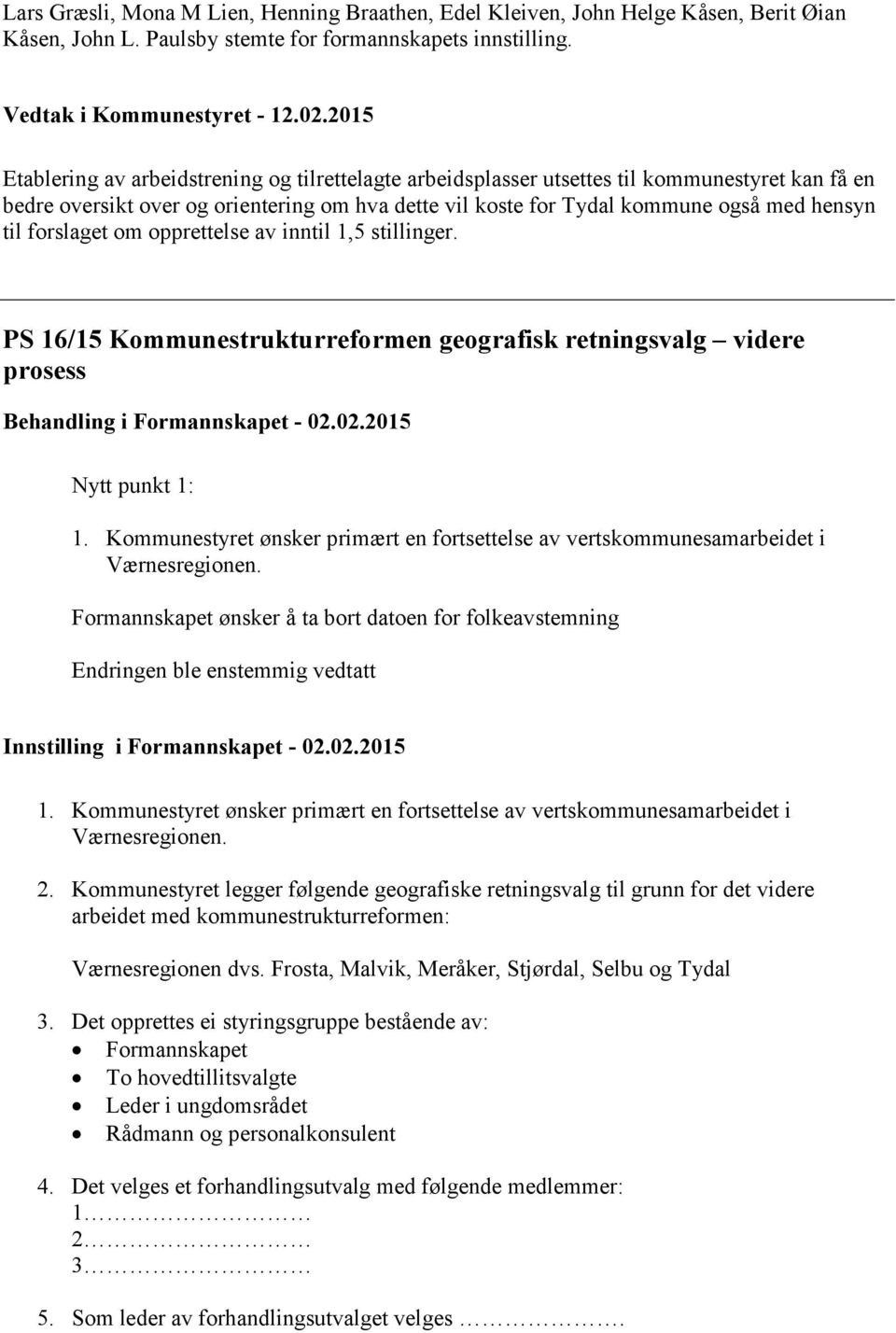 forslaget om opprettelse av inntil 1,5 stillinger. PS 16/15 Kommunestrukturreformen geografisk retningsvalg videre prosess Behandling i Formannskapet - 02.02.2015 Nytt punkt 1: 1.