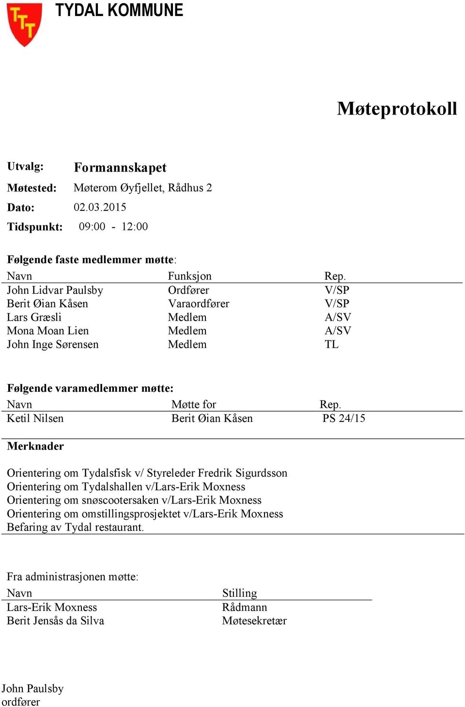 Ketil Nilsen Berit Øian Kåsen PS 24/15 Merknader Orientering om Tydalsfisk v/ Styreleder Fredrik Sigurdsson Orientering om Tydalshallen v/lars-erik Moxness Orientering om snøscootersaken v/lars-erik