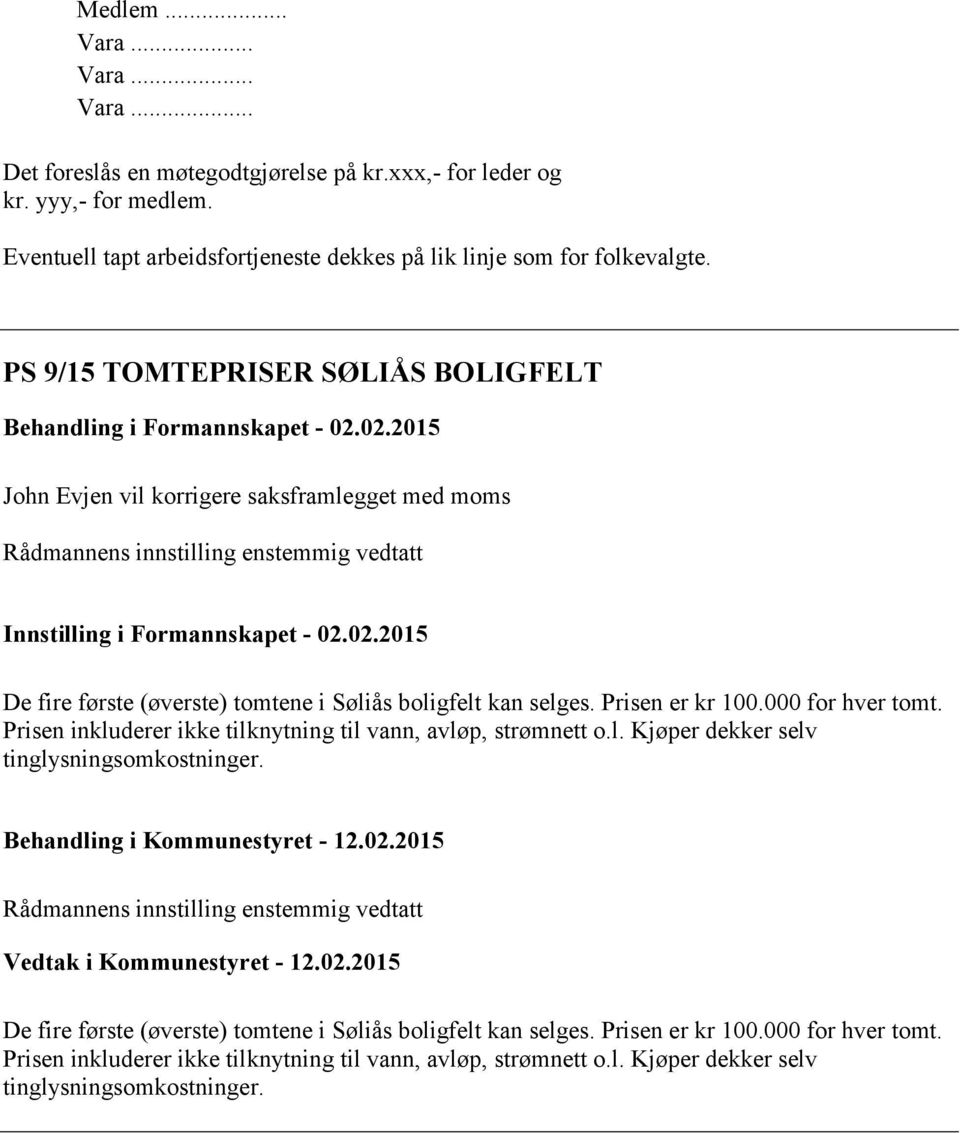 02.2015 De fire første (øverste) tomtene i Søliås boligfelt kan selges. Prisen er kr 100.000 for hver tomt. Prisen inkluderer ikke tilknytning til vann, avløp, strømnett o.l. Kjøper dekker selv tinglysningsomkostninger.