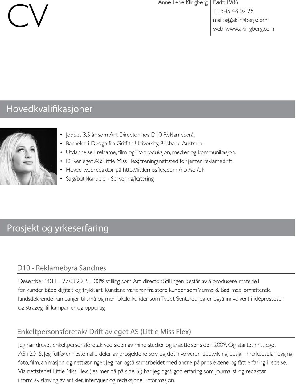 com /no /se /dk Salg/butikkarbeid - Servering/katering. Prosjekt og yrkeserfaring D10 - Reklamebyrå Sandnes Desember 2011-27.03.2015. 100% stilling som Art director.