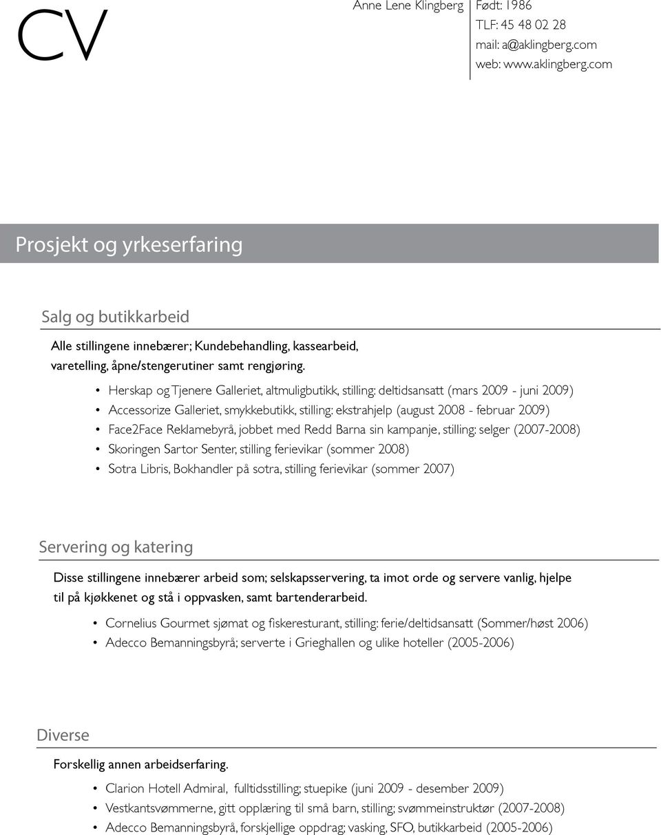 Reklamebyrå, jobbet med Redd Barna sin kampanje, stilling: selger (2007-2008) Skoringen Sartor Senter, stilling ferievikar (sommer 2008) Sotra Libris, Bokhandler på sotra, stilling ferievikar (sommer