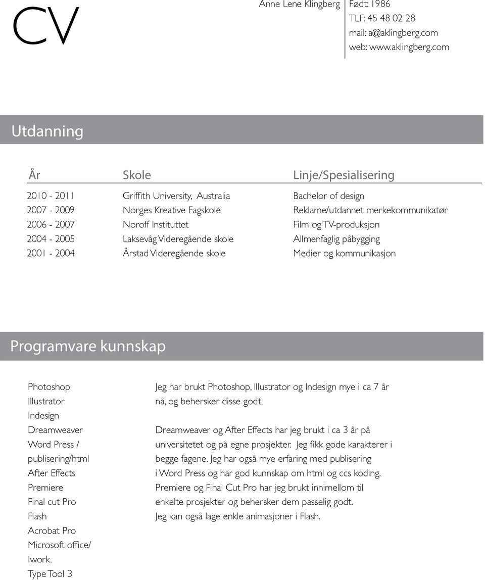 Illustrator Indesign Dreamweaver Word Press / publisering/html After Effects Premiere Final cut Pro Flash Acrobat Pro Microsoft office/ Iwork.