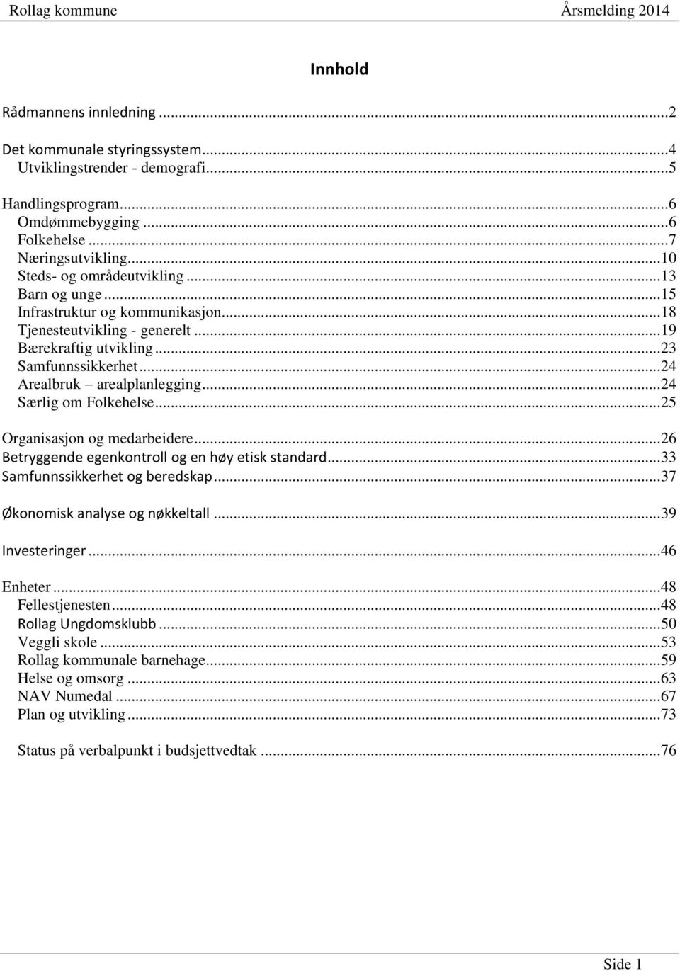 .. 24 Arealbruk arealplanlegging... 24 Særlig om Folkehelse... 25 Organisasjon og medarbeidere... 26 Betryggende egenkontroll og en høy etisk standard... 33 Samfunnssikkerhet og beredskap.