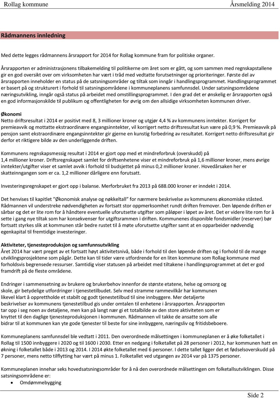 forutsetninger og prioriteringer. Første del av årsrapporten inneholder en status på de satsningsområder og tiltak som inngår i handlingsprogrammet.