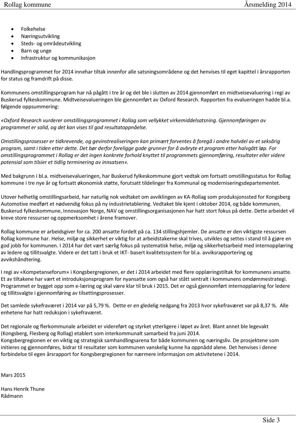 Kommunens omstillingsprogram har nå pågått i tre år og det ble i slutten av 2014 gjennomført en midtveisevaluering i regi av Buskerud fylkeskommune.