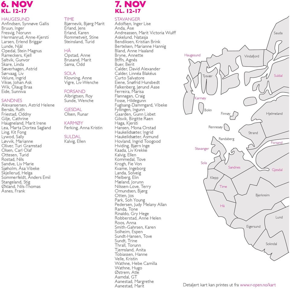 12-17 HAUGESUND Anfindsen, Synnøve Gallis Bruun, Inger Fresvig, Norunn Hermanrud, Anne-Kjersti Larsen, Erlend Briggar Lunde, Njål Opedal, Stein Magnus Rameckers, Kjell Saltvik, Gunvor Skare, Linda