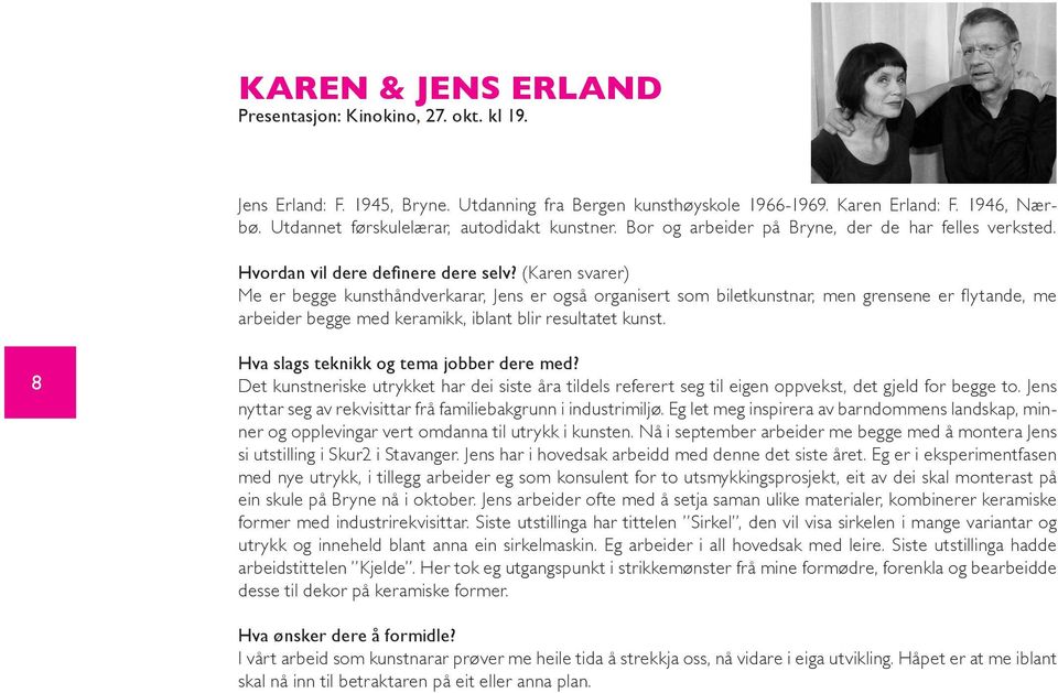 (Karen svarer) Me er begge kunsthåndverkarar, Jens er også organisert som biletkunstnar, men grensene er flytande, me arbeider begge med keramikk, iblant blir resultatet kunst.