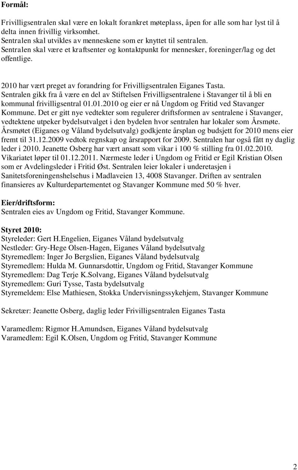 2010 har vært preget av forandring for Frivilligsentralen Eiganes Tasta. Sentralen gikk fra å være en del av Stiftelsen Frivilligsentralene i Stavanger til å bli en kommunal frivilligsentral 01.01.2010 og eier er nå Ungdom og Fritid ved Stavanger Kommune.