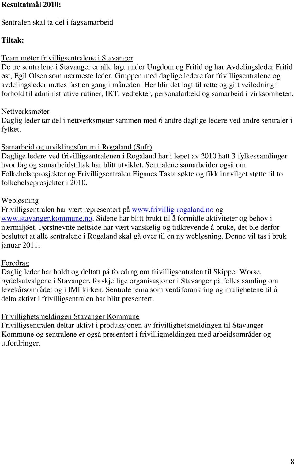 Her blir det lagt til rette og gitt veiledning i forhold til administrative rutiner, IKT, vedtekter, personalarbeid og samarbeid i virksomheten.