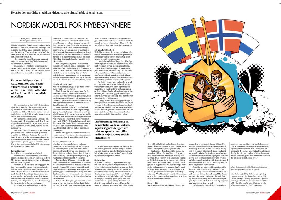Ivrige skribenter fikk noe nytt å diskutere. Den nordiske modellen ble i løpet av kort tid et honnørord, vel, tre honnørord, i norsk offentlighet.