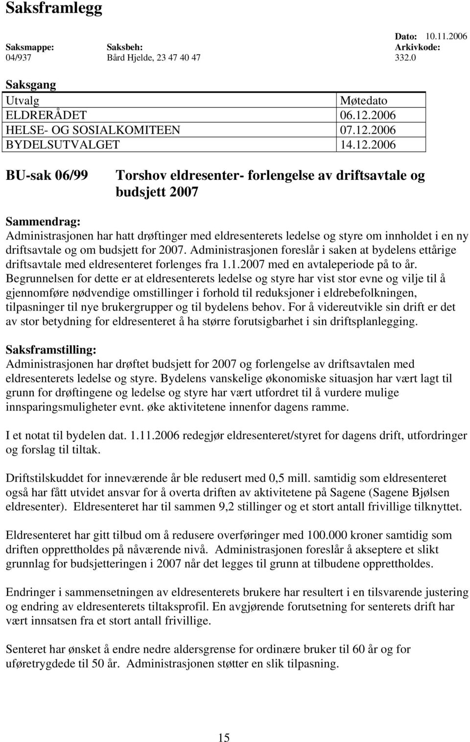 driftsavtale og om budsjett for 2007. Administrasjonen foreslår i saken at bydelens ettårige driftsavtale med eldresenteret forlenges fra 1.1.2007 med en avtaleperiode på to år.