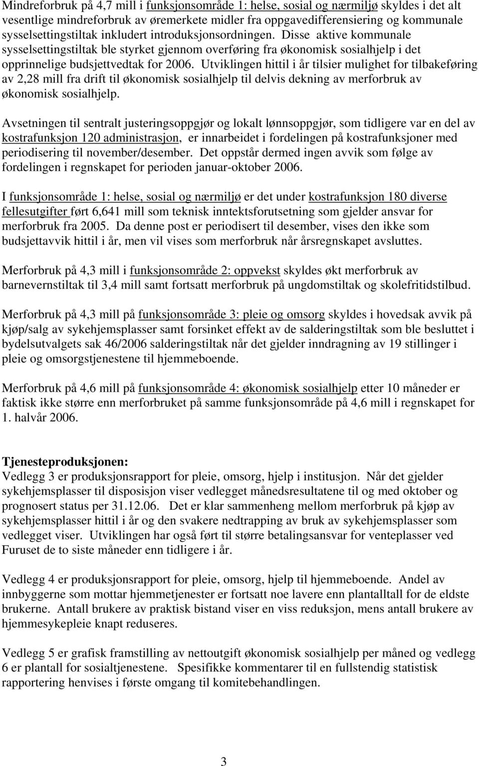 Utviklingen hittil i år tilsier mulighet for tilbakeføring av 2,28 mill fra drift til økonomisk sosialhjelp til delvis dekning av merforbruk av økonomisk sosialhjelp.