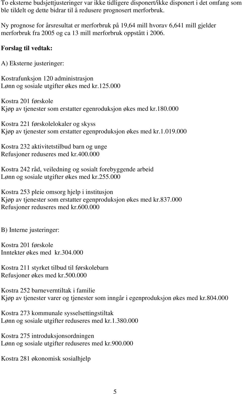 Forslag til vedtak: A) Eksterne justeringer: Kostrafunksjon 120 administrasjon Lønn og sosiale utgifter økes med kr.125.