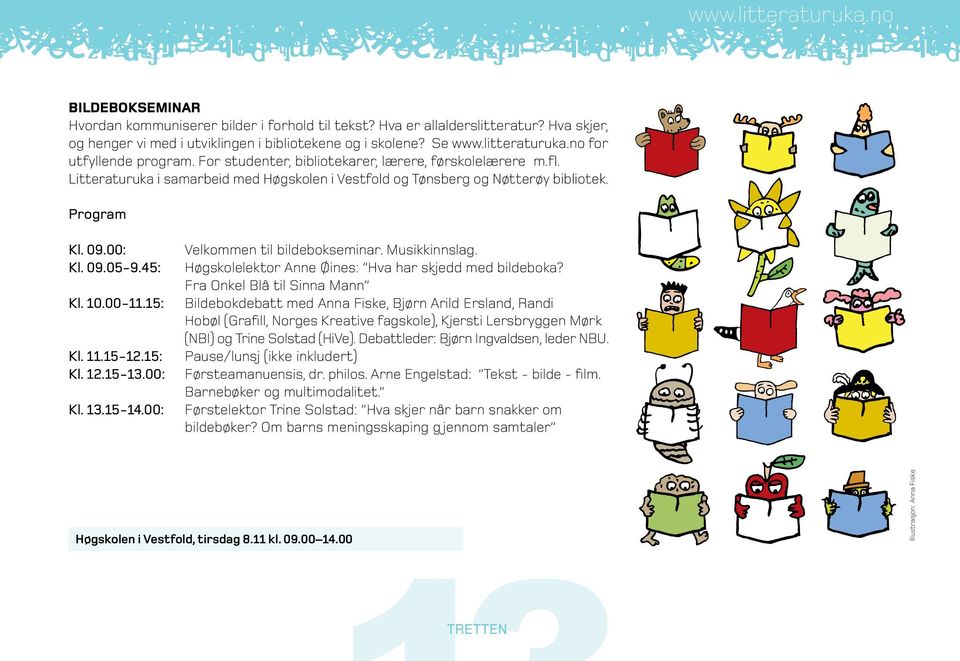 09.00: Kl. 09.05-9.45: Kl. 10.00-11.15: Kl. 11.15-12.15: Kl. 12.15-13.00: Kl. 13.15-14.00: Velkommen til bildebokseminar. Musikkinnslag. Høgskolelektor Anne Øines: Hva har skjedd med bildeboka?
